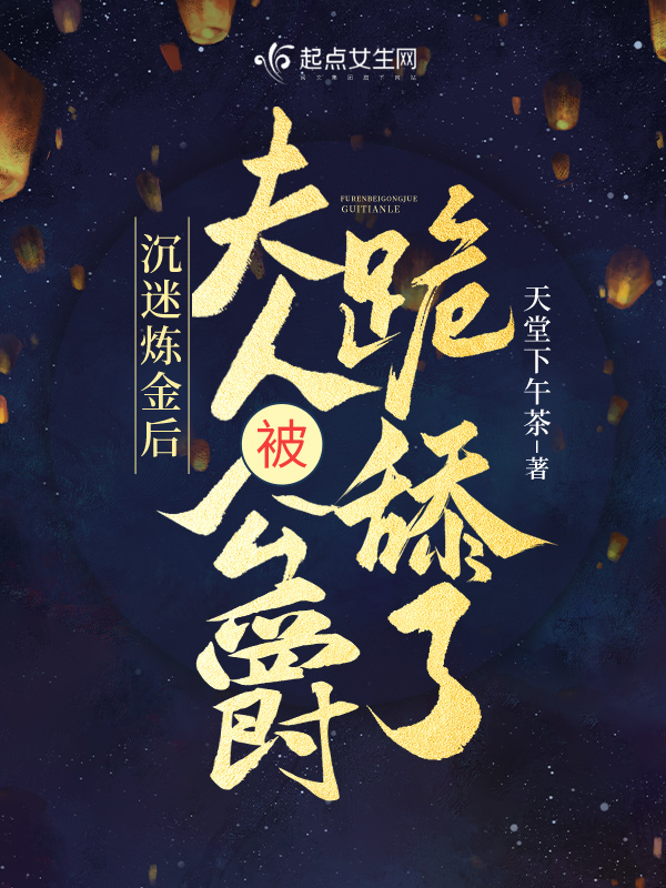沉迷炼金后,夫人被公爵跪舔了