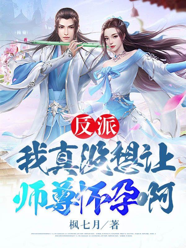 反派:我真没想让师尊怀孕啊!