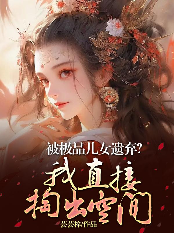 被极品儿女遗弃?我直接掏出空间